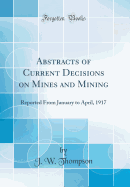 Abstracts of Current Decisions on Mines and Mining: Reported from January to April, 1917 (Classic Reprint)