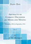 Abstracts of Current Decisions on Mines and Mining, Vol. 3: December, 1913, to September, 1914 (Classic Reprint)