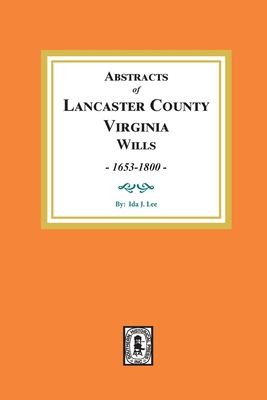 Abstracts of Lancaster County, Virginia Wills, 1653-1800 - Lee, Ida J