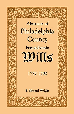Abstracts of Philadelphia County [Pennsylvania] Wills, 1777-1790 - Wright, F Edward