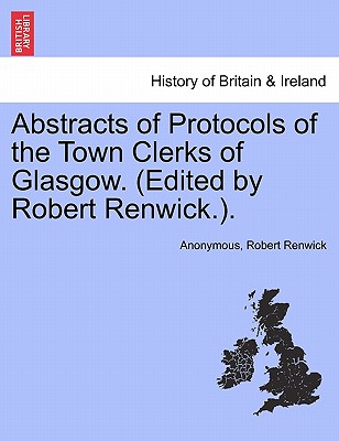 Abstracts of Protocols of the Town Clerks of Glasgow. (Edited by Robert Renwick.), Vol. II - Anonymous, and Renwick, Robert