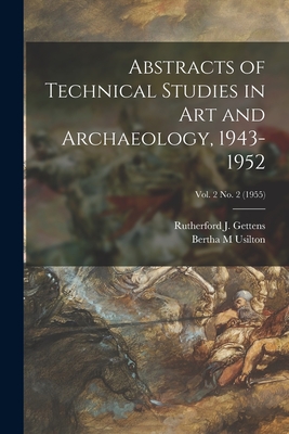 Abstracts of Technical Studies in Art and Archaeology, 1943-1952; Vol. 2 no. 2 (1955) - Gettens, Rutherford J (Rutherford Jo (Creator), and Usilton, Bertha M