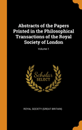 Abstracts of the Papers Printed in the Philosophical Transactions of the Royal Society of London; Volume 1