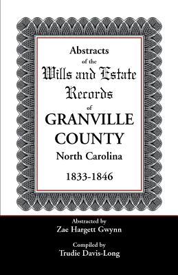 Abstracts of the Wills and Estate Records of Granville County, North Carolina, 1833-1846 - Gwynn, Zae Hargett, and Davis-Long, Trudie