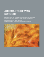 Abstracts of War Surgery: An Abstract of the War Literature of General Surgery That Has Been Published Since the Declaration of War in 1914 (Classic Reprint)