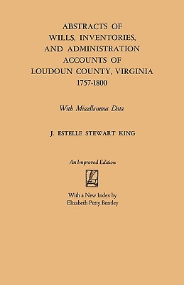 Abstracts of Wills, Inventories and Administration Accounts of Loudoun County, Virginia, 1757-1800 (Improved) - King, Junie Estelle Stewart