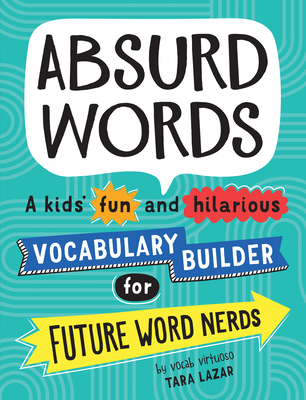 Absurd Words: A kids' fun and hilarious vocabulary builder for future word nerds - Lazar, Tara