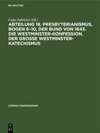 Abteilung 18. Presbyterianismus, Bogen 6-10, Der Bund Von 1643. Die Westminster-Konfession. Der Grosse Westminster-Katechismus