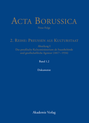 Abteilung I: Das preu?ische Kultusministerium als Staatsbehrde und gesellschaftliche Agentur (1817-1934) - Berlin-Brandenburgische (Editor), and Neugebauer, Wolfgang (Editor)