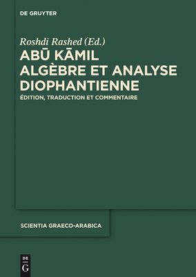 Abu Kamil: Algbre Et Analyse Diophantienne. dition, Traduction Et Commentaire - Rashed, Roshdi (Editor)