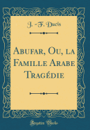 Abufar, Ou, La Famille Arabe Tragdie (Classic Reprint)