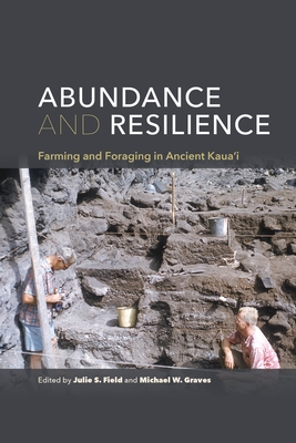 Abundance and Resilience: Farming and Foraging in Ancient Kaua'i - Field, Julie S (Editor), and Graves, Michael W, Professor (Editor)