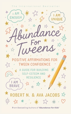 Abundance For Tweens: Positive Affirmations For Tween Confidence A Guide For Building Self-Esteem and Resilience - Jacobs, Ava A S, and Jacobs, Robert N