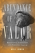 Abundance of Valor: Resistance, Survival, and Liberation: 1944-45