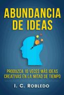 Abundancia de Ideas: Produzca 10 Veces Ms Ideas Creativas En La Mitad de Tiempo