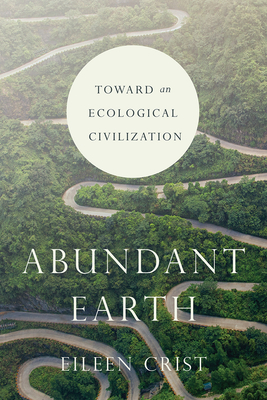 Abundant Earth: Toward an Ecological Civilization - Crist, Eileen
