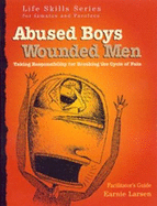 Abused Boys Wounded Men Facilitator's Guide: With Earnie Larsen
