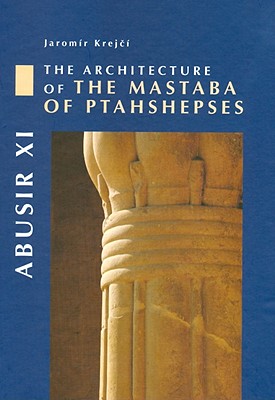 Abusir XI: The Architecture of the Mastaba of Ptahshepses - Krejci, Jaromir