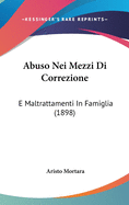 Abuso Nei Mezzi Di Correzione: E Maltrattamenti in Famiglia (1898)