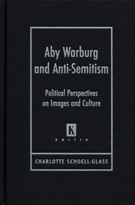 Aby Waburg and Anti-Semitism: Poliical Perspectives on Images and Culture - Schoell-Glass, Charlotte, and Willcocks, Samuel (Translated by)