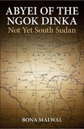 Abyei of the Ngok Dinka: Not Yet South Sudan