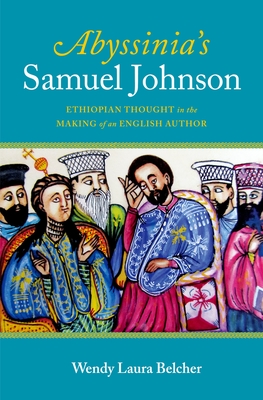 Abyssinia's Samuel Johnson: Ethiopian Thought in the Making of an English Author - Belcher, Wendy Laura