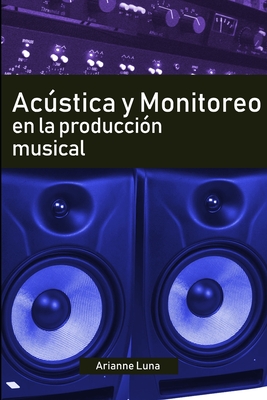 Acstica y Monitoreo en la Producci?n Musical - Luna, Arianne