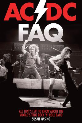 AC/DC FAQ: All That's Left to Know About the World's True Rock 'n' Roll Band - Masino, Susan