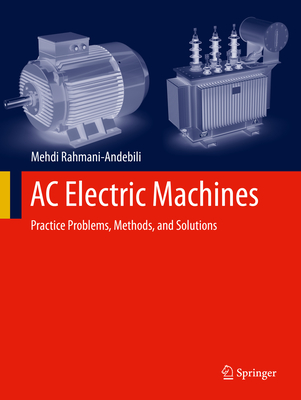 AC Electric Machines: Practice Problems, Methods, and Solutions - Rahmani-Andebili, Mehdi