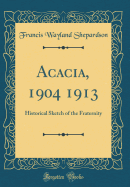 Acacia, 1904 1913: Historical Sketch of the Fraternity (Classic Reprint)