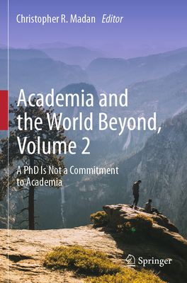 Academia and the World Beyond, Volume 2: A PhD Is Not a Commitment to Academia - Madan, Christopher R. (Editor)