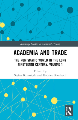Academia and Trade: The Numismatic World in the Long Nineteenth Century, Volume 1 - Krmnicek, Stefan (Editor), and Rambach, Hadrien (Editor)