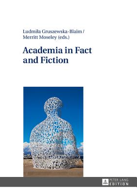 Academia in Fact and Fiction - Gruszewska-Blaim, Ludmila (Editor), and Moseley, Merritt (Editor)
