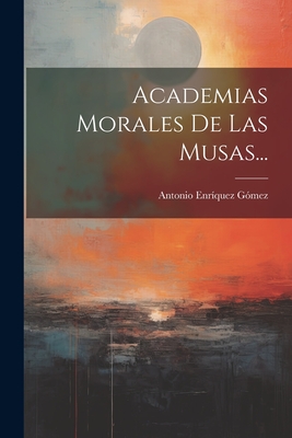 Academias Morales De Las Musas... - G?mez, Antonio Enr?quez