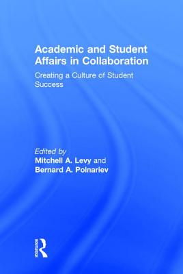 Academic and Student Affairs in Collaboration: Creating a Culture of Student Success - Levy, Mitchell A. (Editor), and Polnariev, Bernard A. (Editor)