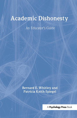Academic Dishonesty: An Educator's Guide - Whitley Jr, Bernard E, and Keith-Spiegel, Patricia