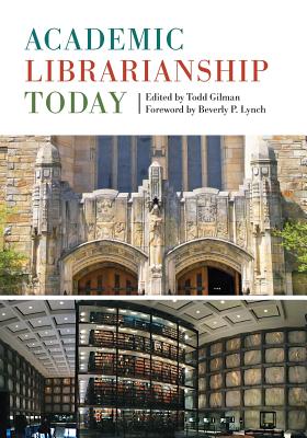 Academic Librarianship Today - Gilman, Todd (Editor), and Lynch, Beverly P (Foreword by)