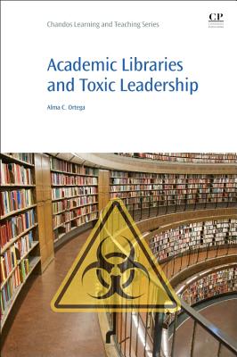 Academic Libraries and Toxic Leadership - Ortega, Alma