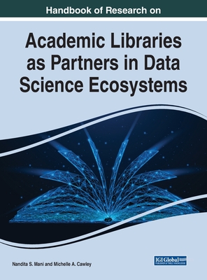 Academic Libraries as Partners in Data Science Ecosystems - Mani, Nandita S (Editor), and Cawley, Michelle A (Editor)