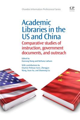 Academic Libraries in the US and China: Comparative Studies of Instruction, Government Documents, and Outreach - Wang, Hanrong, and Latham, Bethany
