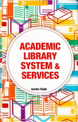 Academic Library System & Services - Singh, Gurdev