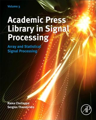 Academic Press Library in Signal Processing: Array and Statistical Signal Processing Volume 3 - Theodoridis, Sergios, and Chellappa, Rama, and Viberg, Mats (Editor)