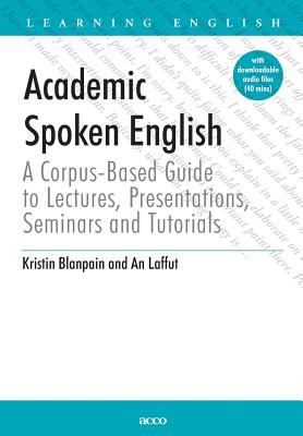 Academic Spoken English: A Corpus-based Guide to Lectures, Presentations, Seminars and Tutorials - Blanpain, Kristin, and Laffut, An