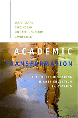 Academic Transformation: The Forces Reshaping Higher Education in Ontariovolume 138 - Moran, Greg, and Skolnik, Michael, and Clark, Ian D