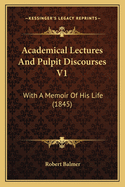 Academical Lectures And Pulpit Discourses V1: With A Memoir Of His Life (1845)