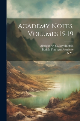 Academy Notes, Volumes 15-19 - Buffalo Fine Arts Academy (Creator), and Albright Art Gallery (Buffalo (Creator), and N y )