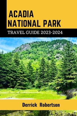 Acadia National Park Travel Guide: Your ultimate Travel Guide to Acadia National Park - Robertson, Derrick