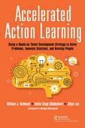 Accelerated Action Learning: Using a Hands-on Talent Development Strategy to Solve Problems, Innovate Solutions, and Develop People