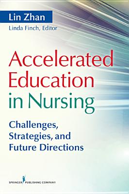 Accelerated Education in Nursing: Challenges, Strategies, and Future Directions - Zhan, Lin, PhD, RN, Faan (Editor), and Finch, Linda P, PhD, RN, Apn (Editor)