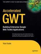 Accelerated GWT: Building Enterprise Google Web Toolkit Applications - Gupta, Vipul